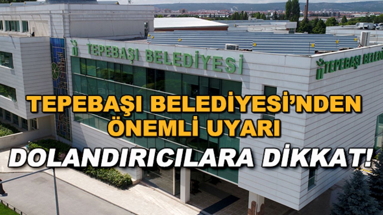 Tepebaşı Belediyesi'nden önemli uyarı... Dolandırıcılara dikkat!