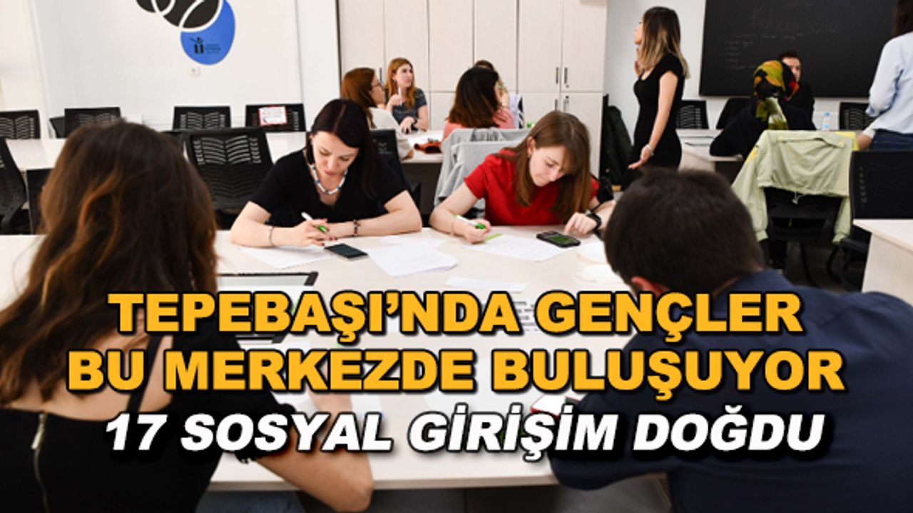 Tepebaşı'nda gençler bu merkezde buluşuyor... 17 sosyal girişim doğdu