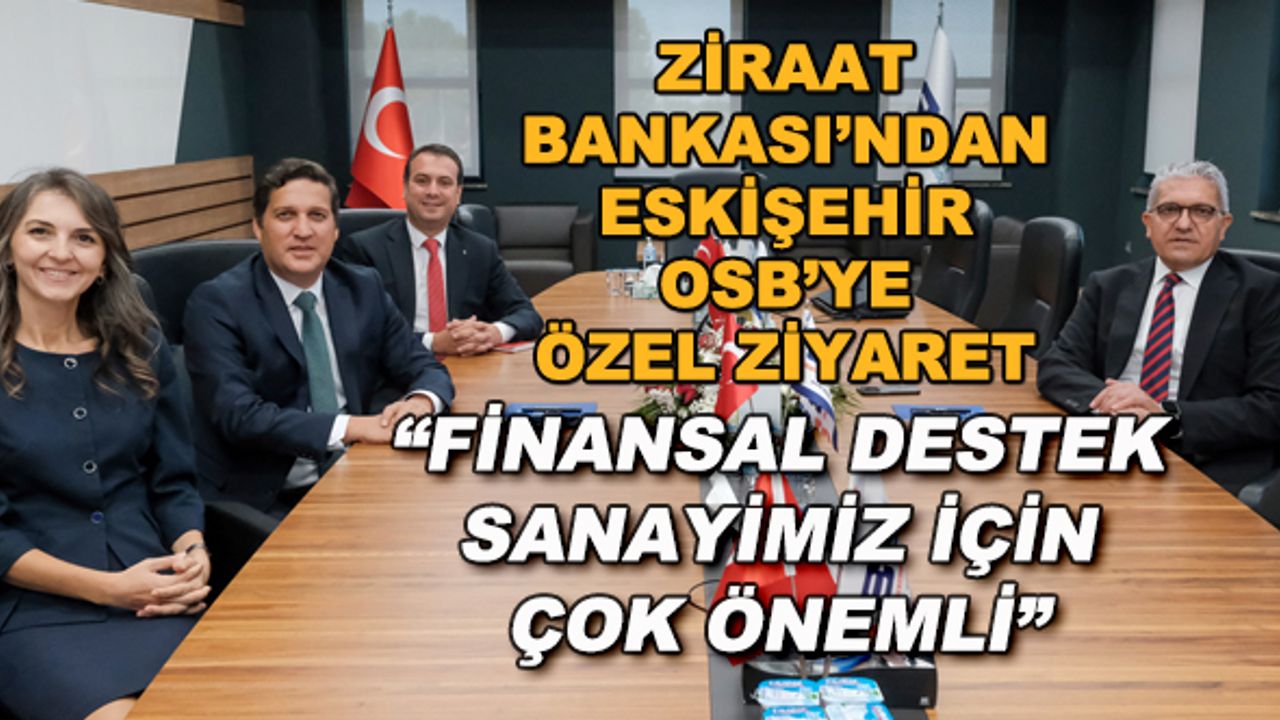 Ziraat Bankası Genel Müdürü Yardımcısı Acar'dan Eskişehir OSB'ye ziyaret