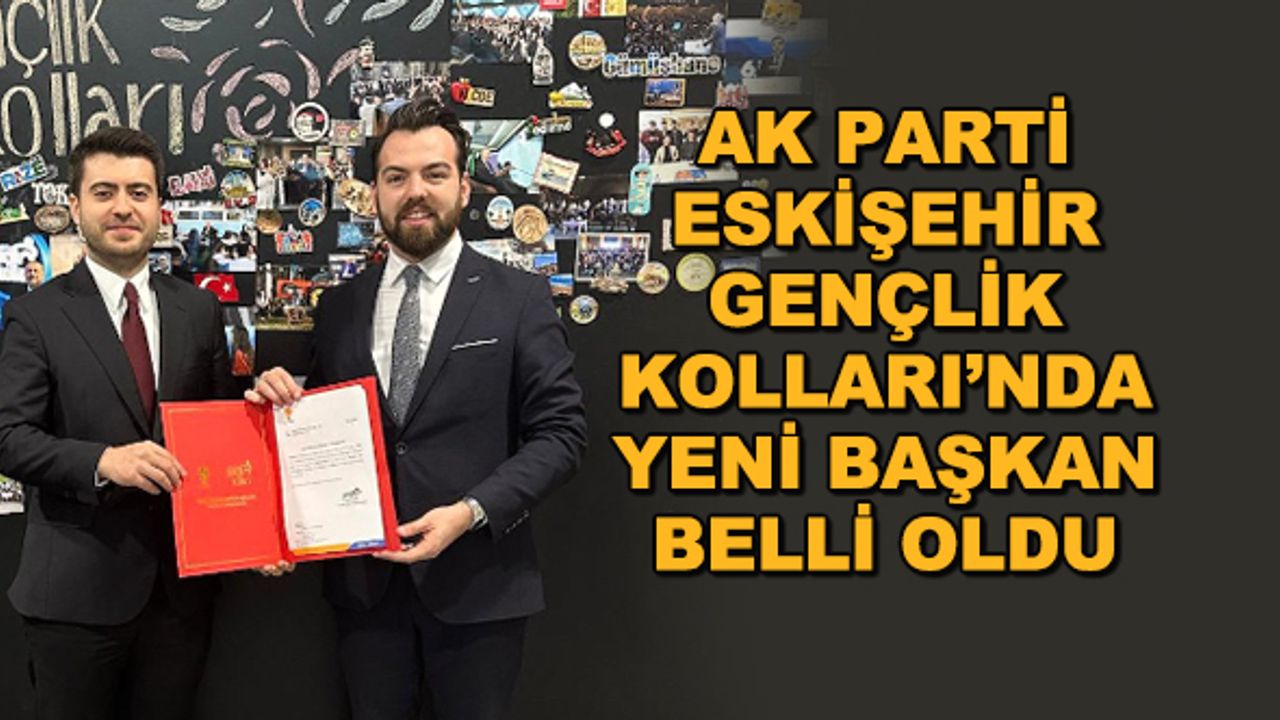 AK Parti Eskişehir Gençlik Kolları'nda yeni başkan belli oldu