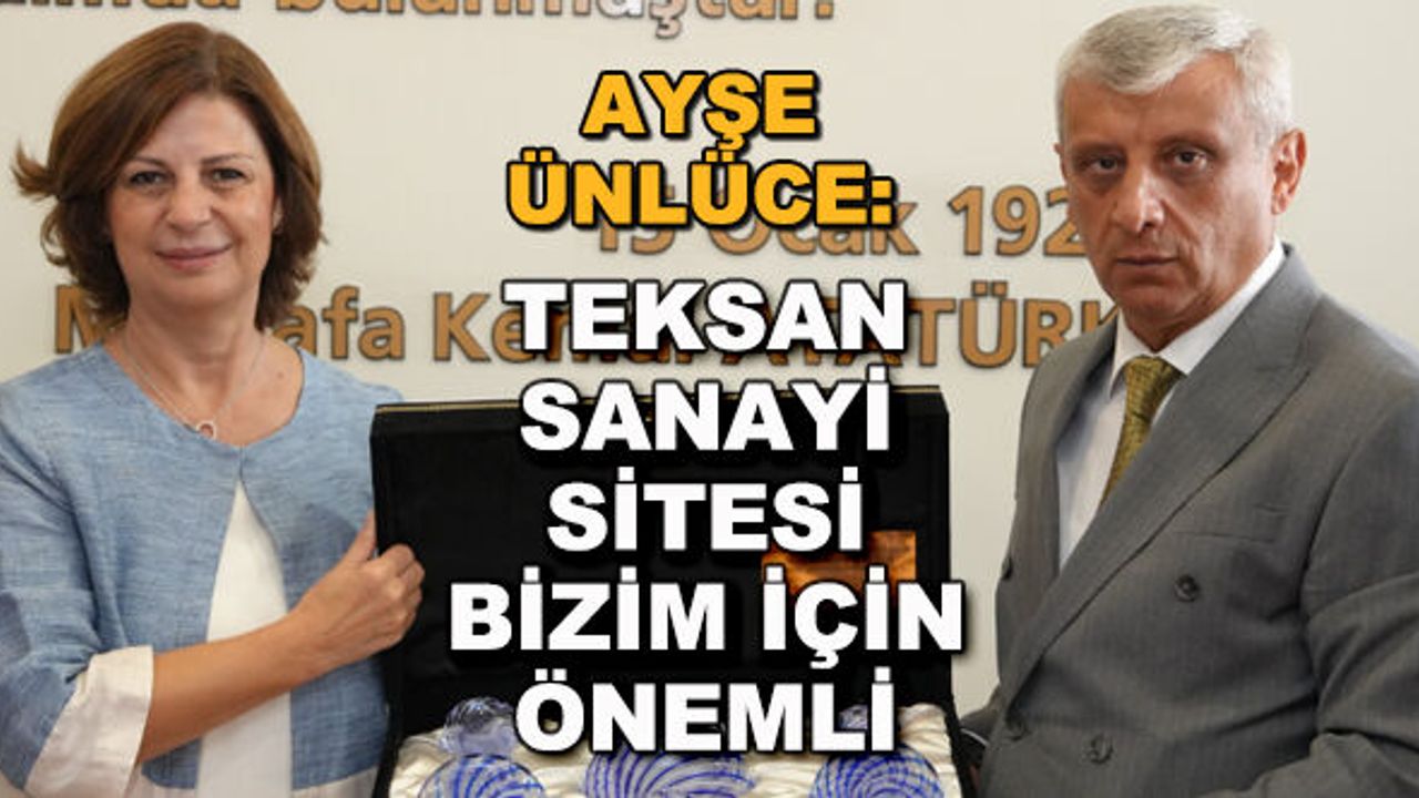 Ayşe Ünlüce: Teksan Sanayi Sitesi bizim için önemli