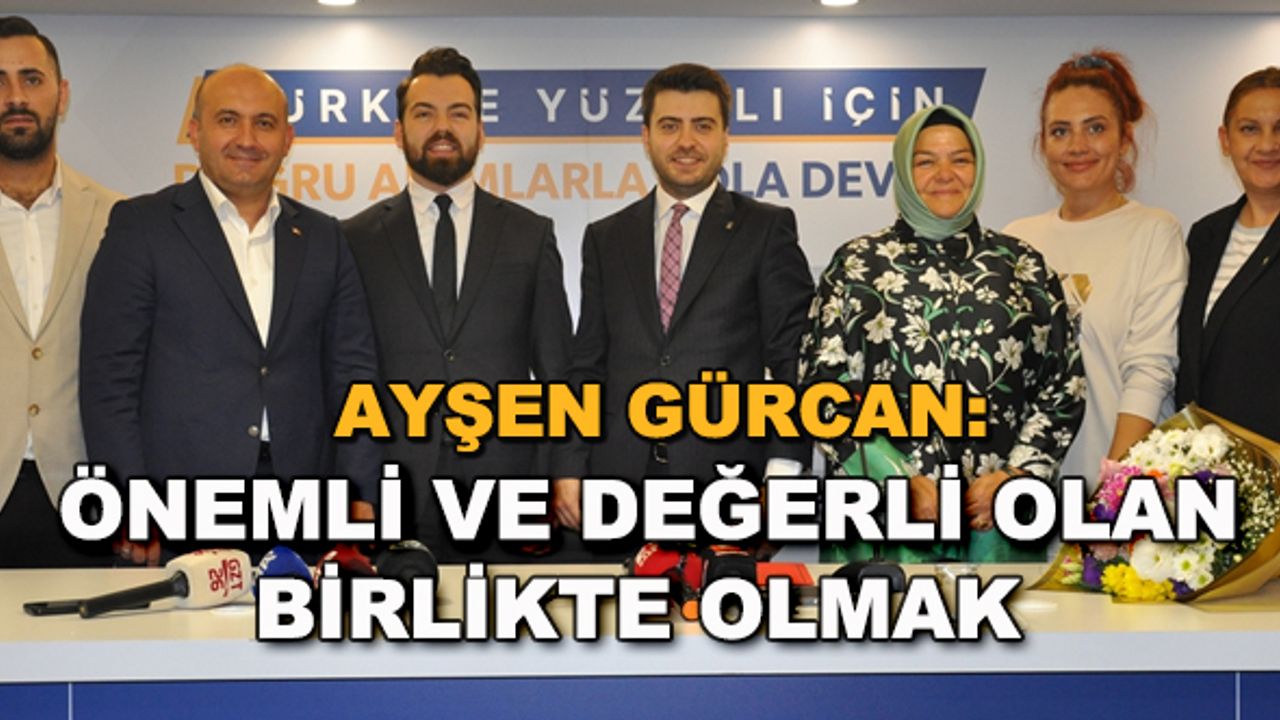 Ayşen Gürcan: Önemli ve değerli olan birlikte olmak
