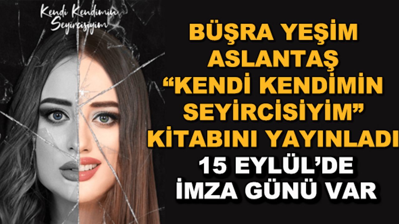 Büşra Yeşim Aslantaş "Kendi kendimin seyircisiyim" kitabını yayınladı... 15 Eylül'de imza günü var