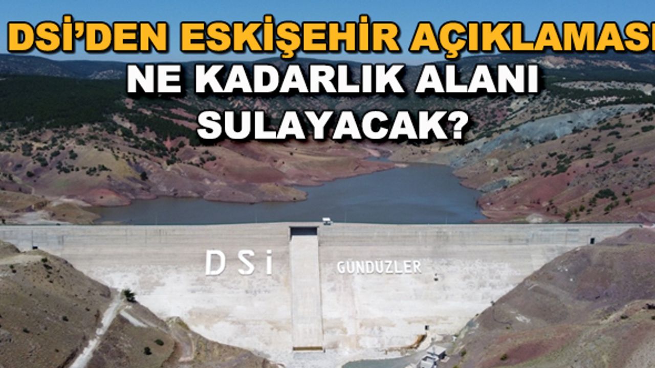DSİ'den Eskişehir açıklaması... Ne kadarlık alanı sulayacak?