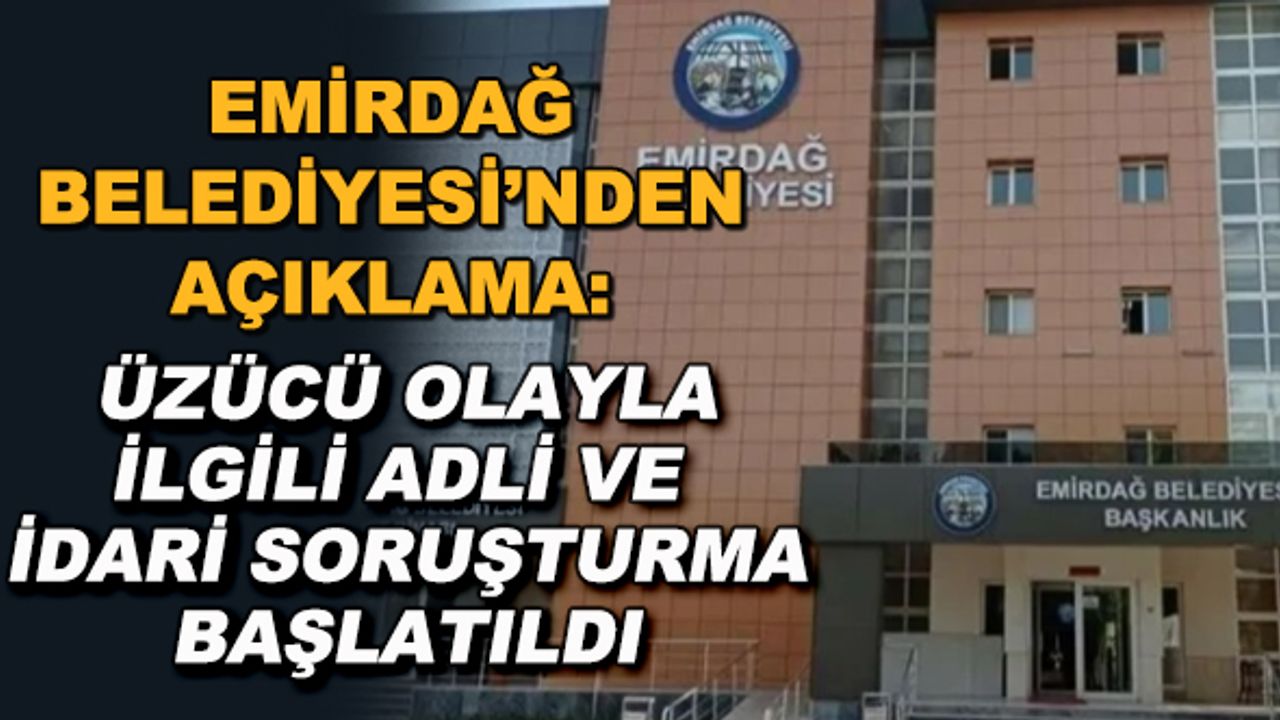 Emirdağ Belediyesi'nden açıklama: Üzücü olayla ilgili adli ve idari soruşturma başlatıldı