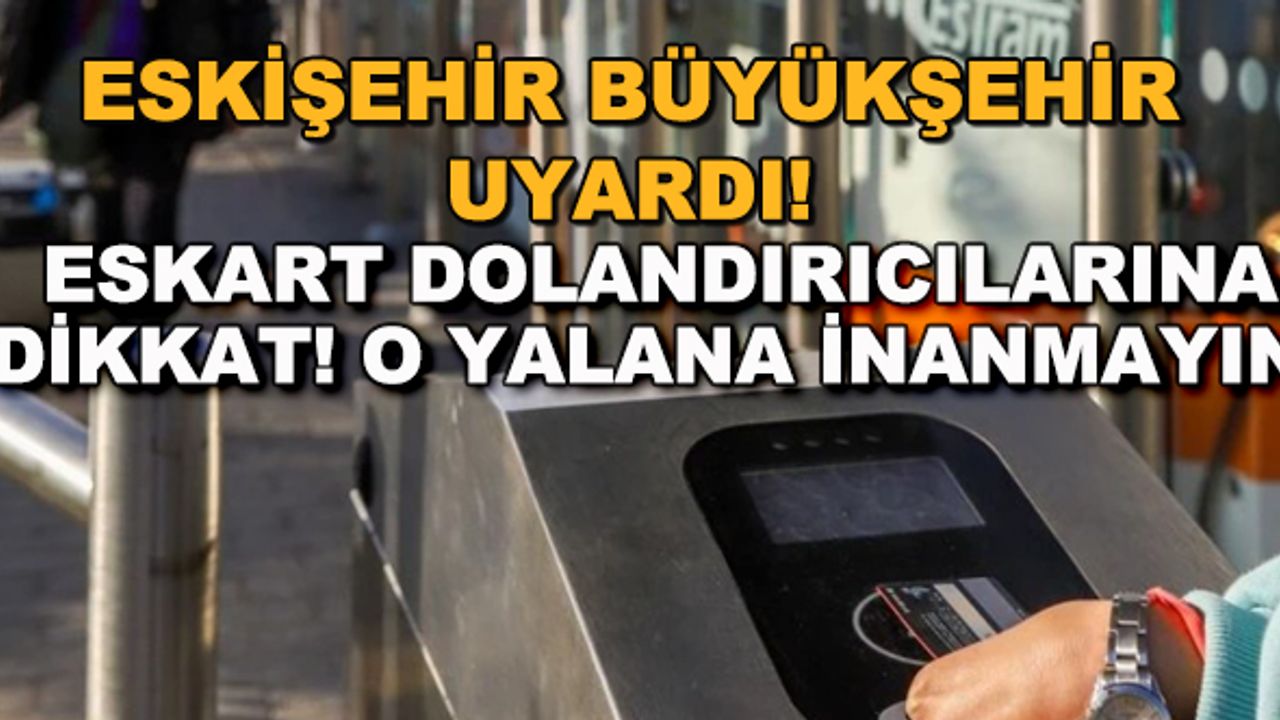 Eskişehir Büyükşehir uyardı! Eskart dolandırıcılarına dikkat!