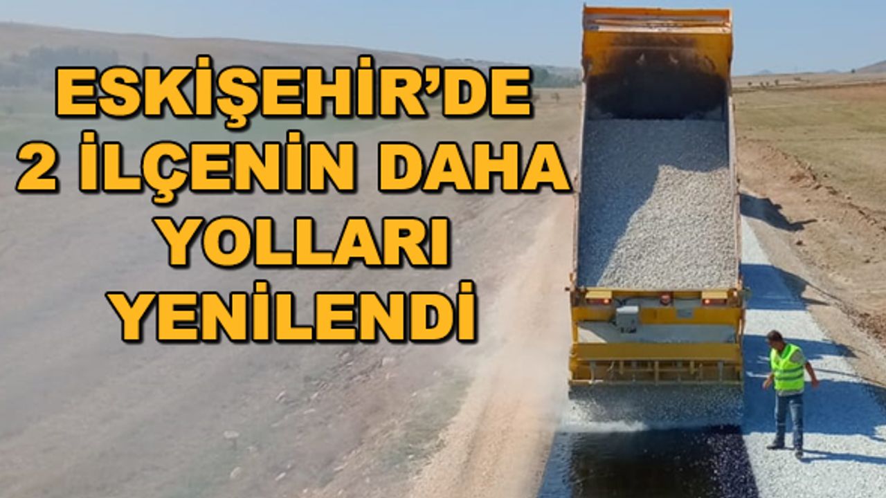 Eskişehir'de 2 ilçenin daha yolları yenilendi