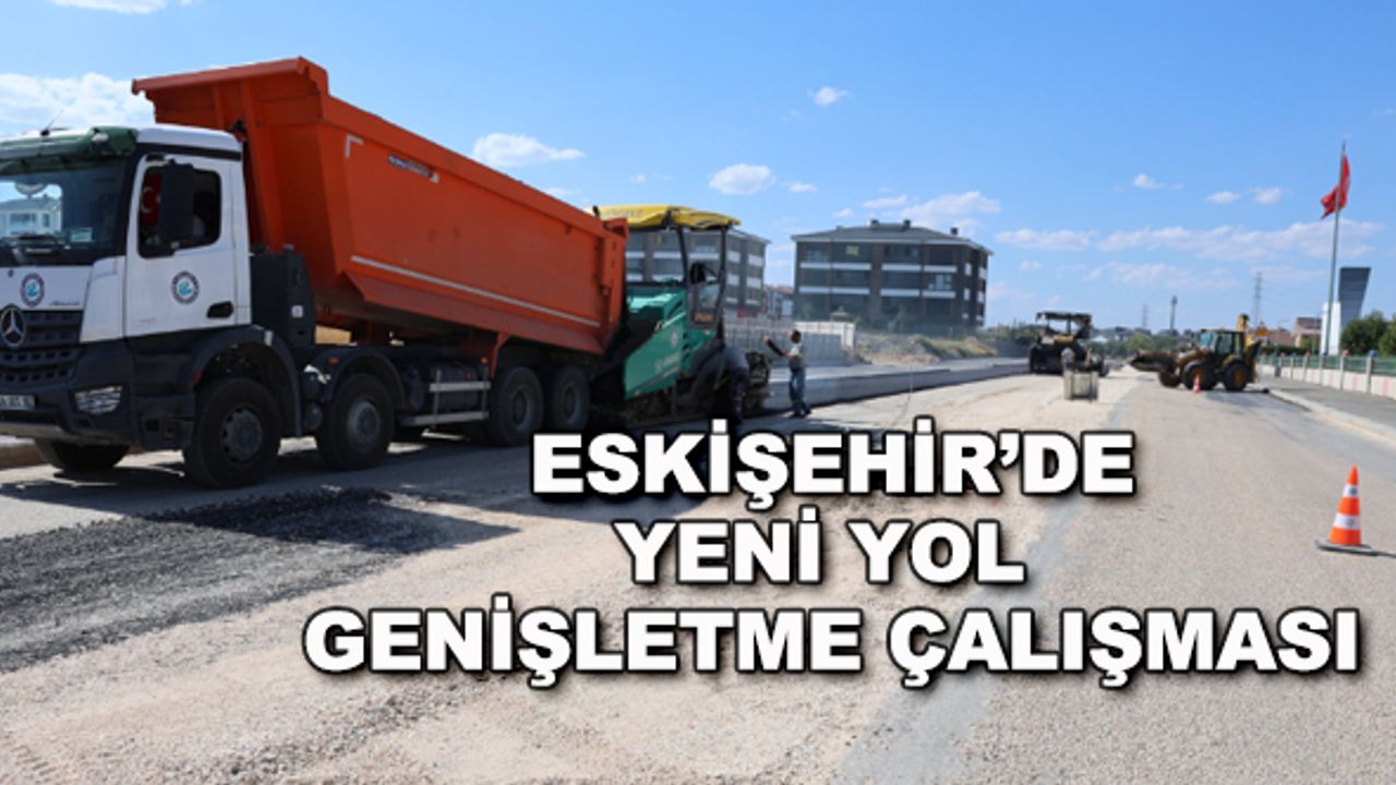 Eskişehir'de yeni yol genişletme çalışması