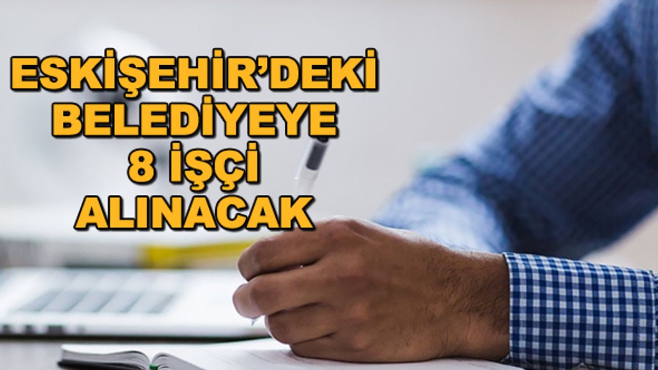 Eskişehir'deki belediyeye 8 işçi alınacak