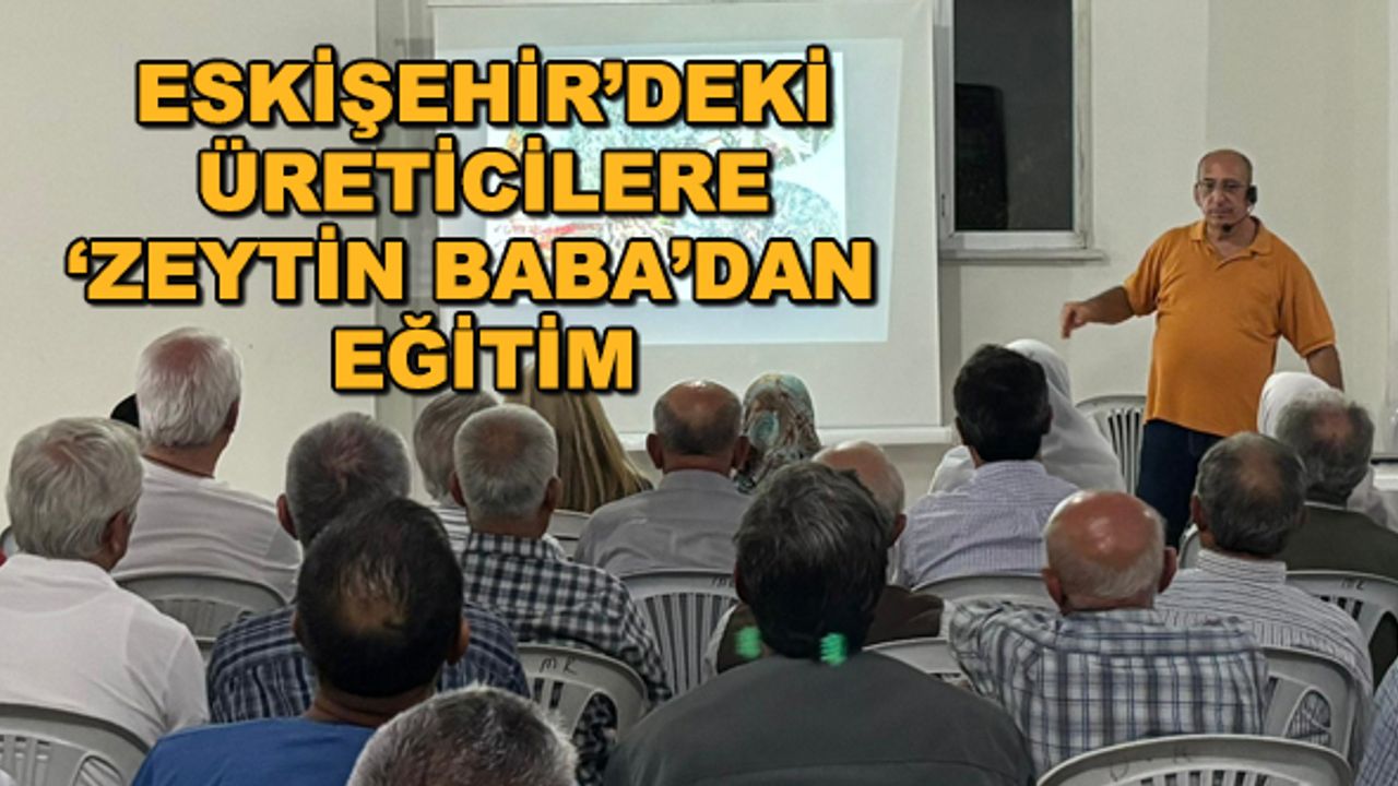 Eskişehir'deki üreticilere 'Zeytin Baba'dan eğitim