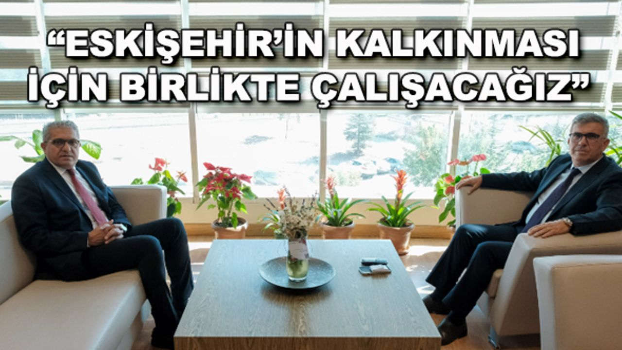 "Eskişehir'in kalkınması için birlikte çalışacağız"
