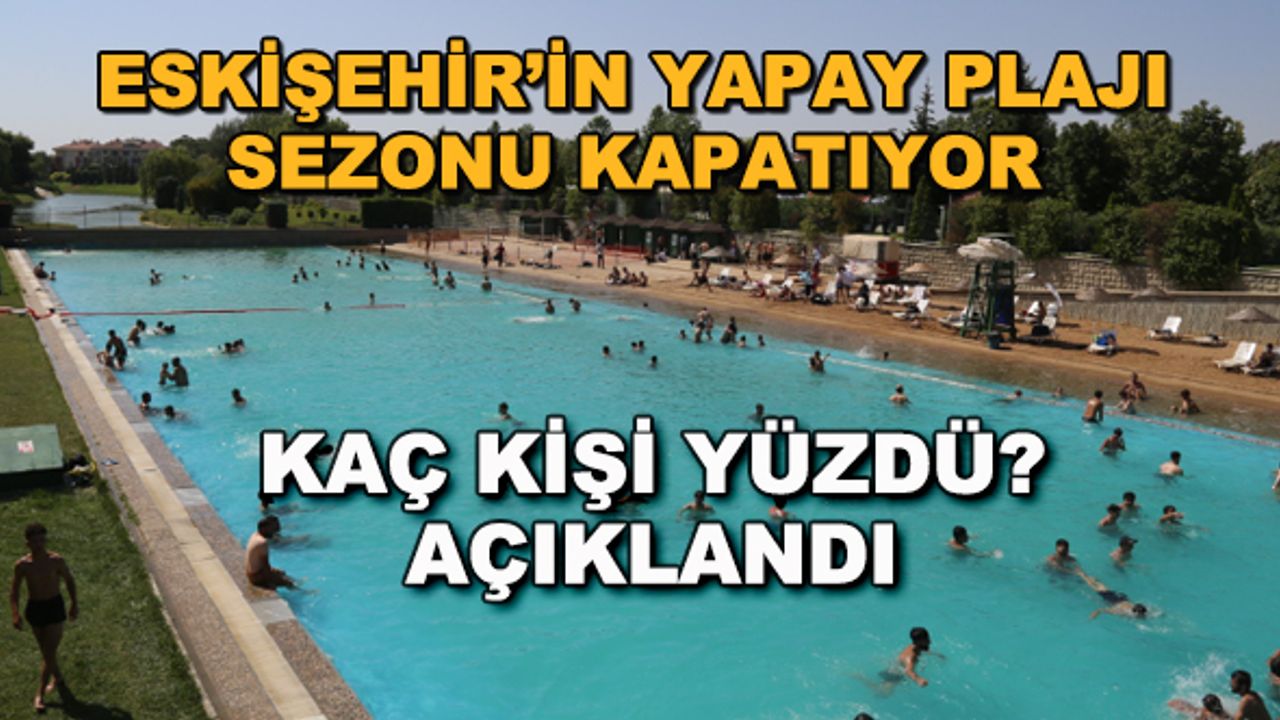Eskişehir'in yapay plajı sezonu kapatıyor... Kaç kişi yüzdü? Açıklandı