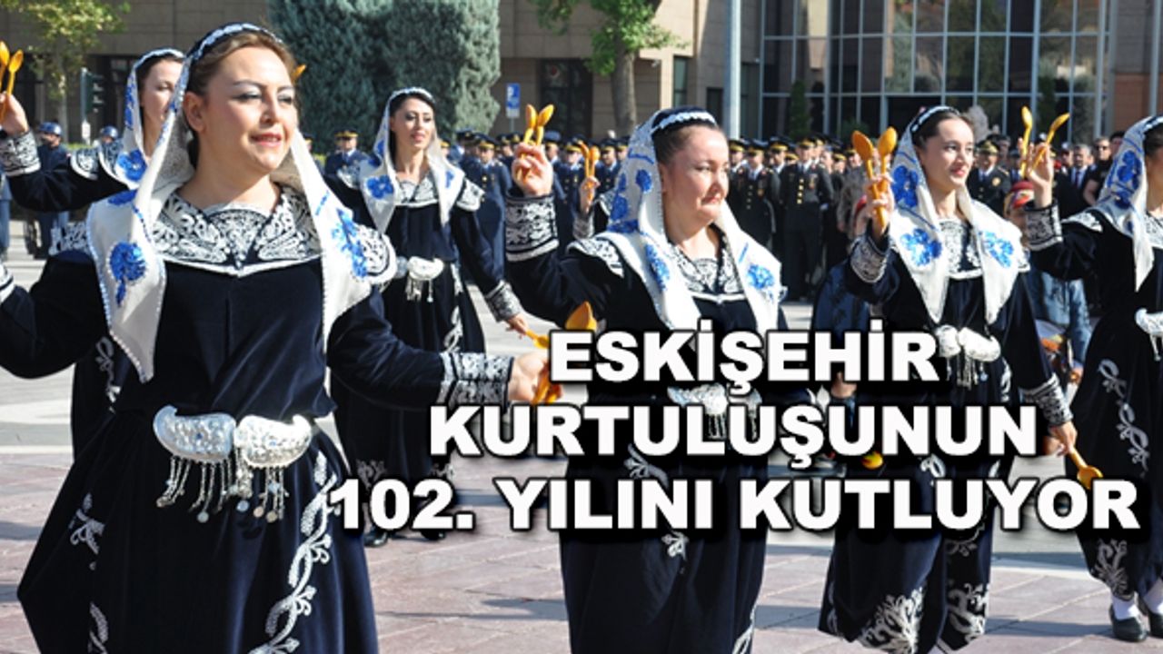Eskişehir kurtuluşunun 102. yılını kutluyor