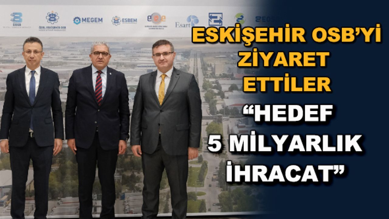Eskişehir OSB'yi ziyaret ettiler... "Hedef 5 milyarlık ihracat"