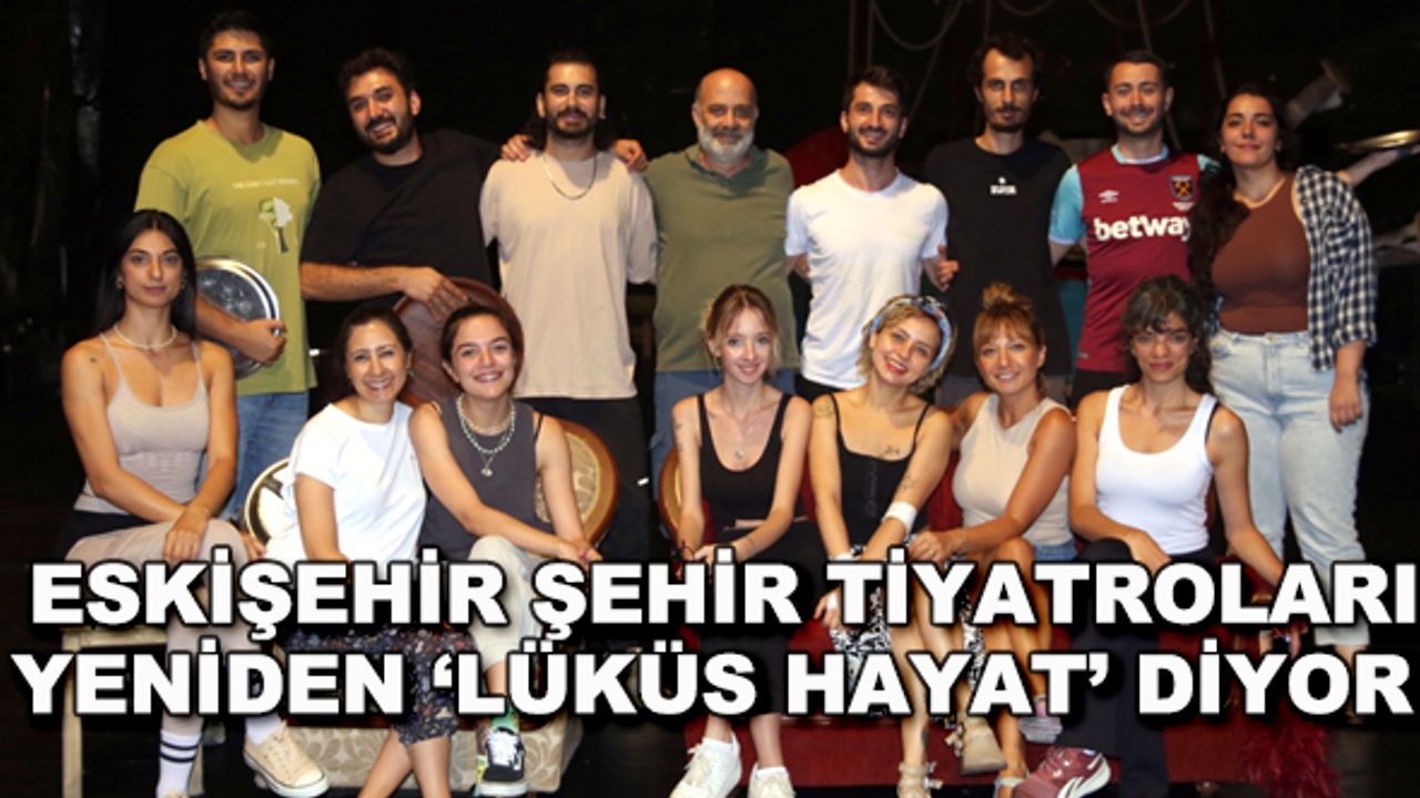 Eskişehir Şehir Tiyatroları yeniden 'Lüküs Hayat' diyor