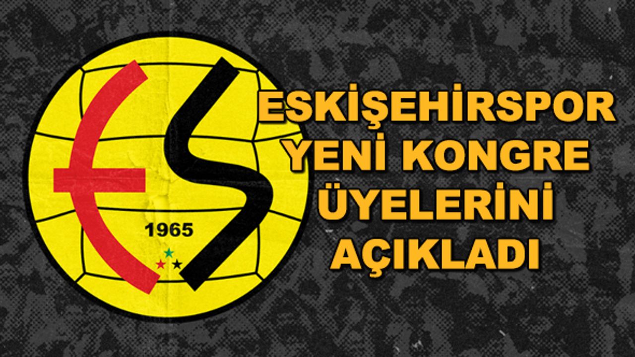 Eskişehirspor yeni kongre üyelerini açıkladı