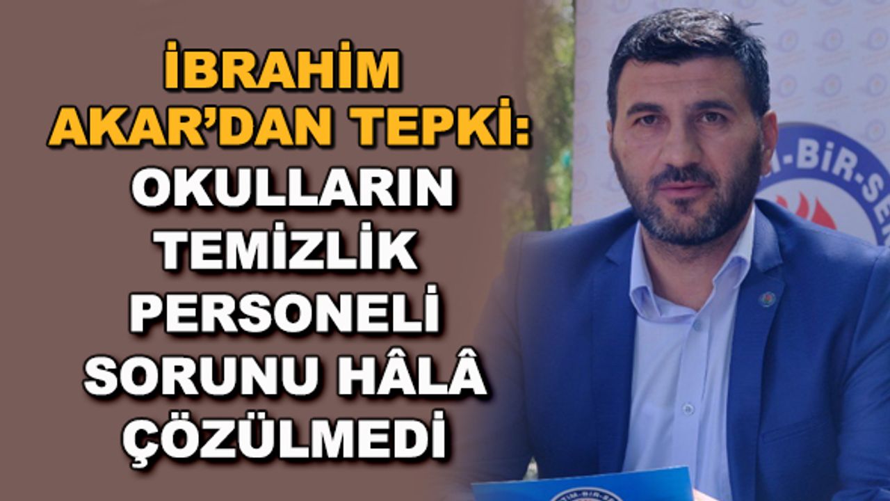İbrahim Akar'dan tepki: Okulların temizlik personeli sorunu hâlâ çözülmedi