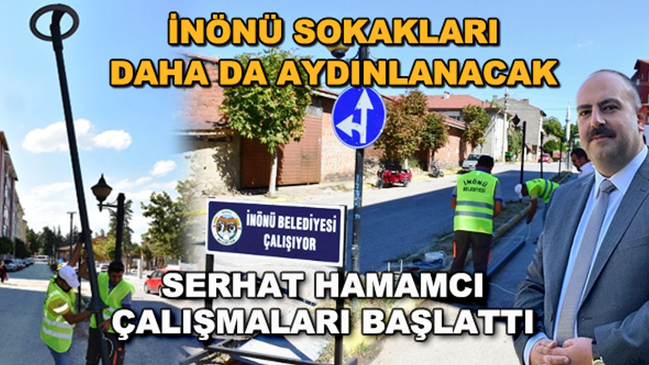 İnönü sokakları daha da aydınlanacak... Serhat Hamamcı çalışmaları başlattı