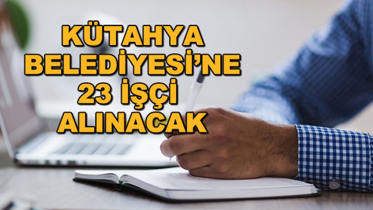 Kütahya Belediyesi'ne 23 işçi alınacak