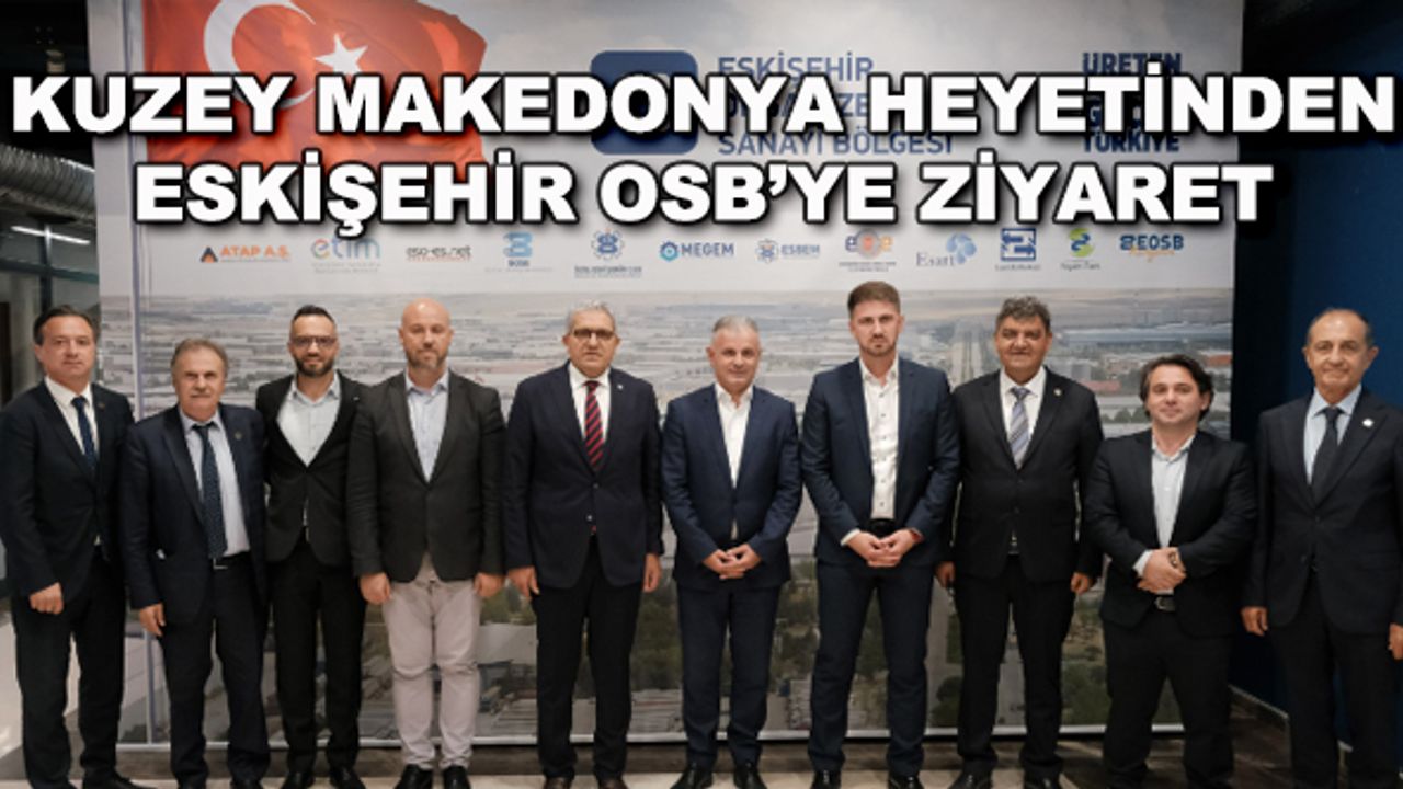 Kuzey Makedonya heyetinden Eskişehir OSB'ye ziyaret