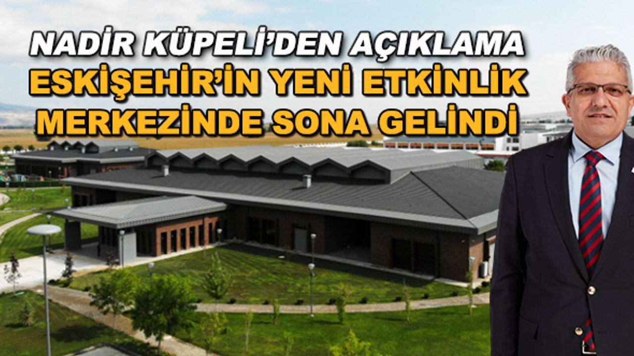 Nadir Küpeli'den açıklama... Eskişehir'in yeni etkinlik merkezinde sona gelindi