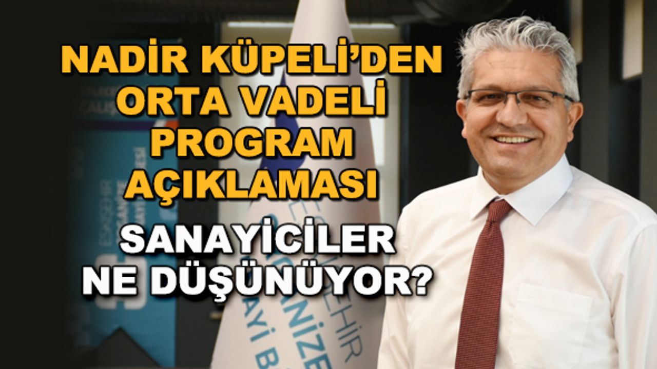 Nadir Küpeli'den Orta Vadeli Program açıklaması... Sanayiciler ne düşünüyor?