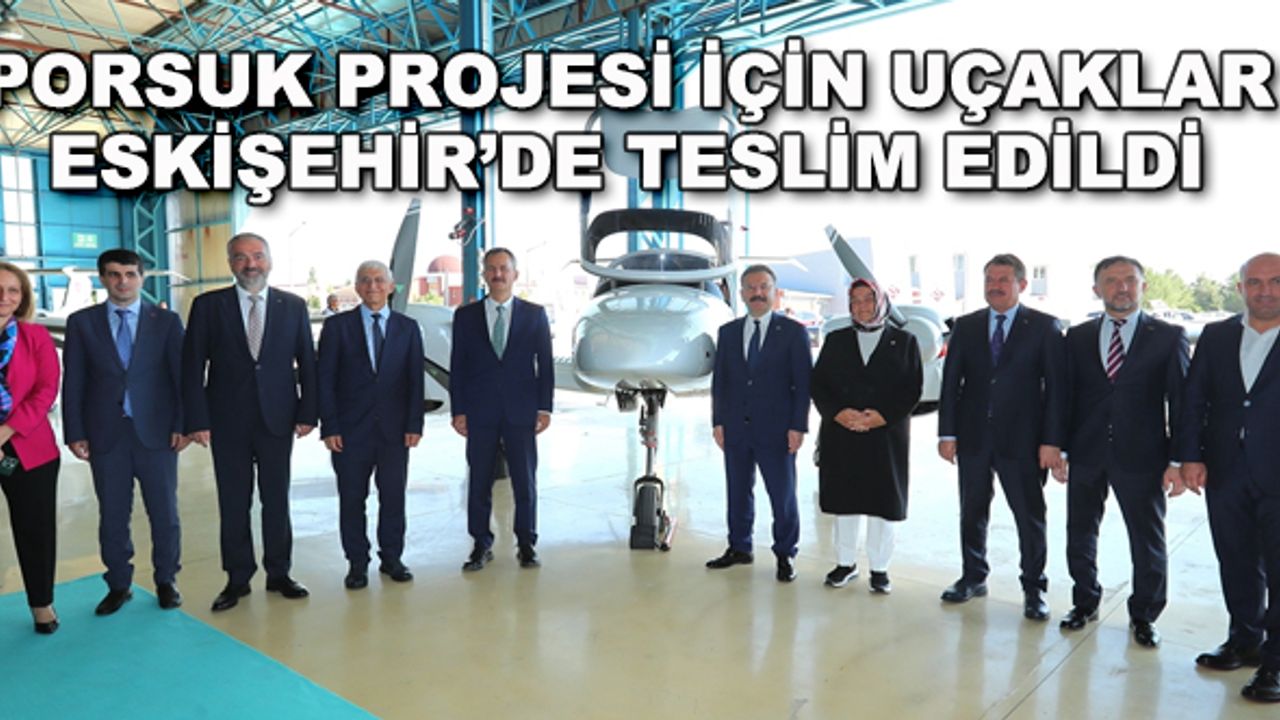 Porsuk Projesi için uçaklar Eskişehir'de teslim edildi