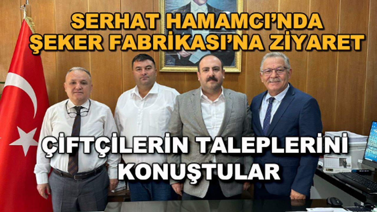 Serhat Hamamcı'dan Şeker Fabrikası'na ziyaret... Çiftçilerin taleplerini konuştular