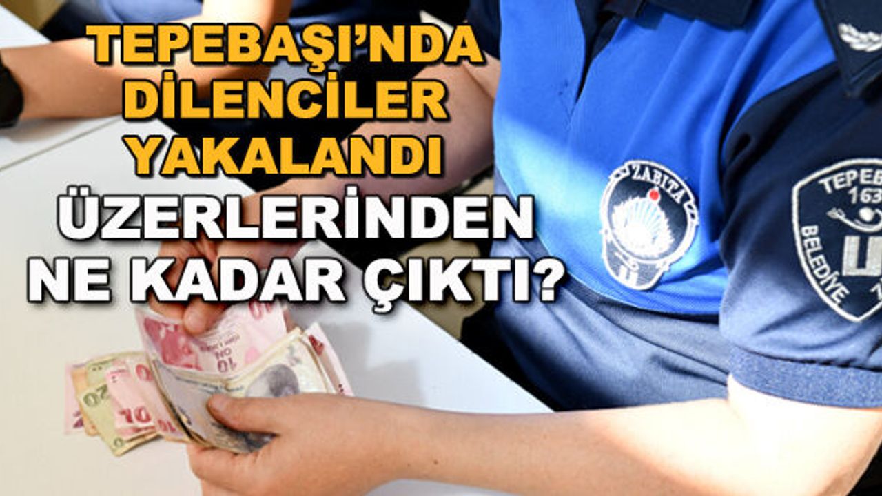 Tepebaşı'nda dilenciler yakalandı... Üzerlerinden ne kadar çıktı?