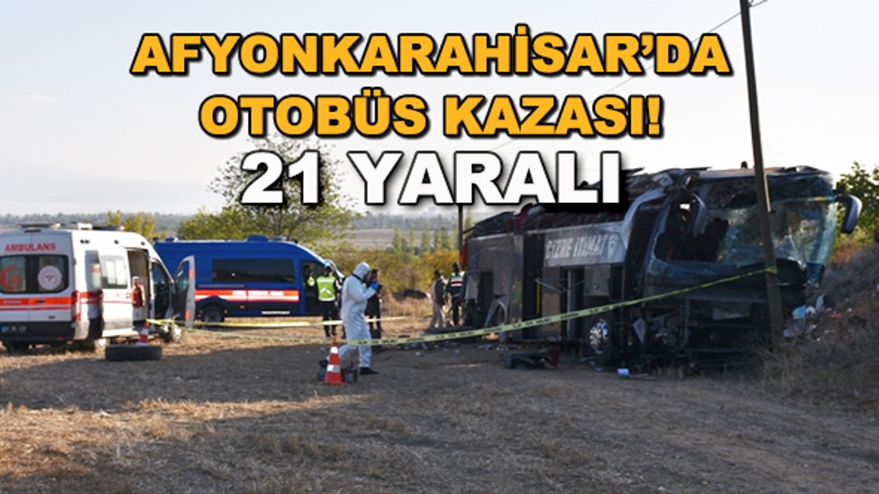 Afyonkarahisar'da otobüs kazası! 21 yaralı