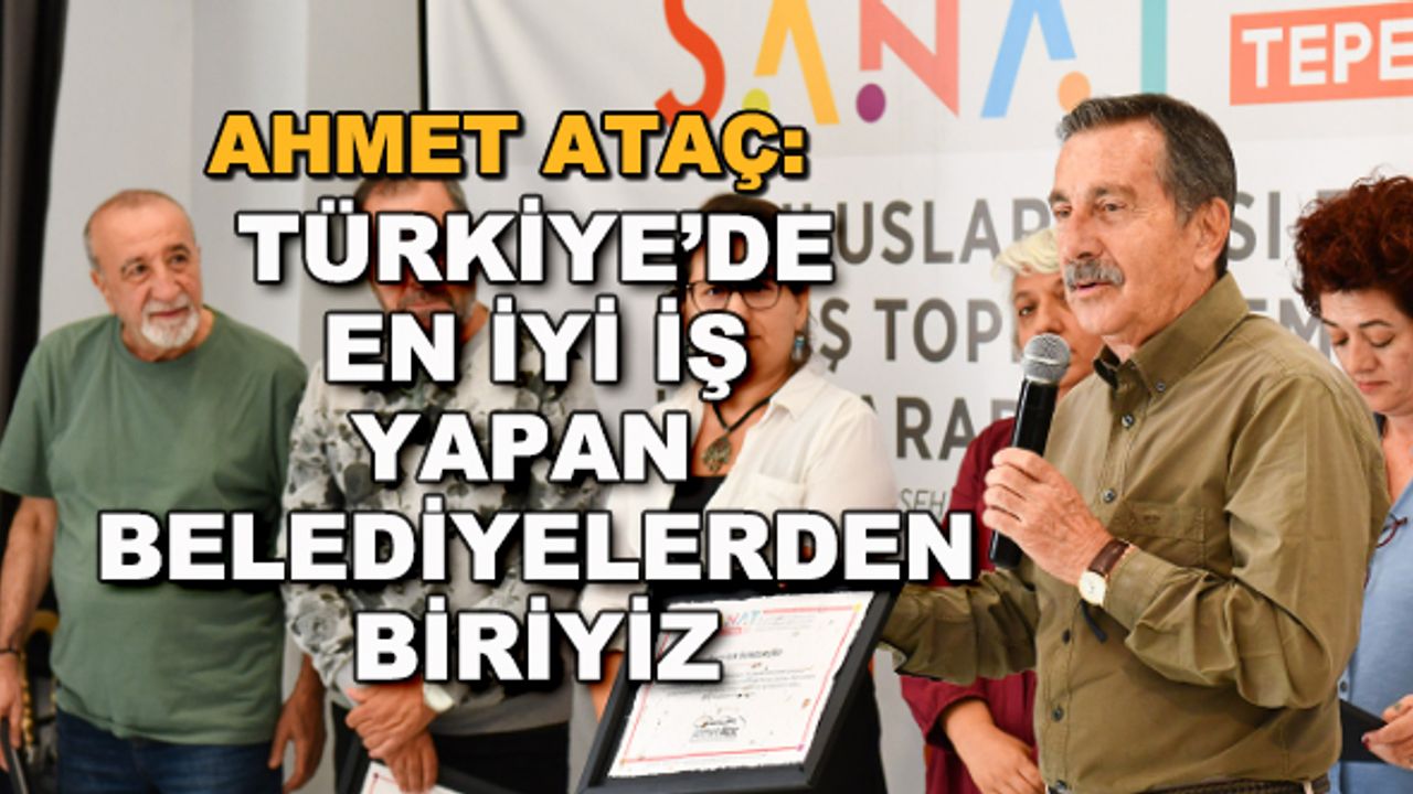 Ahmet Ataç: Türkiye’de en iyi iş yapan belediyelerden biriyiz