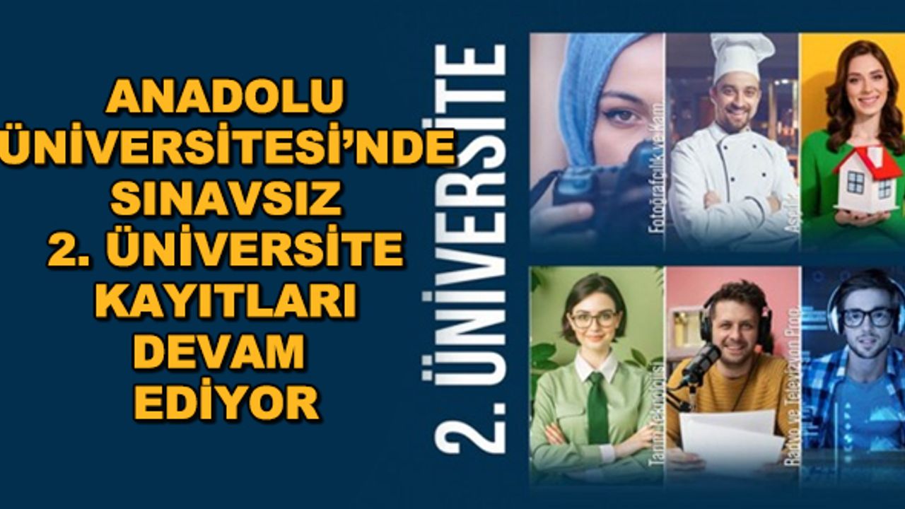 Anadolu Üniversitesi'nde sınavsız 2. üniversite kayıtları devam ediyor