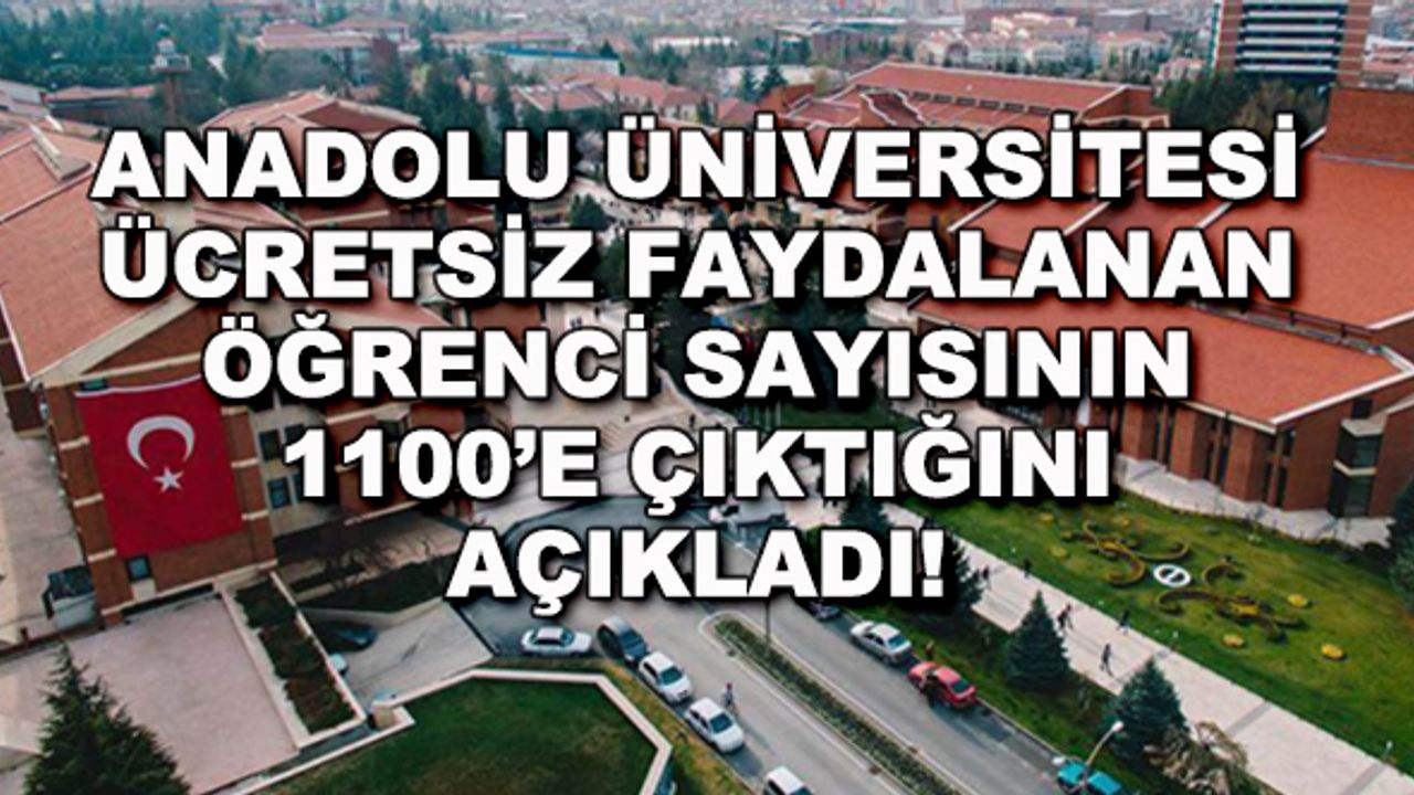 Anadolu Üniversitesi ücretsiz faydalanan öğrenci sayısının 1100'e çıktığını açıkladı!