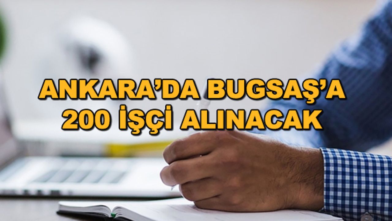 Ankara'da BUGSAŞ'a 200 işçi alınacak