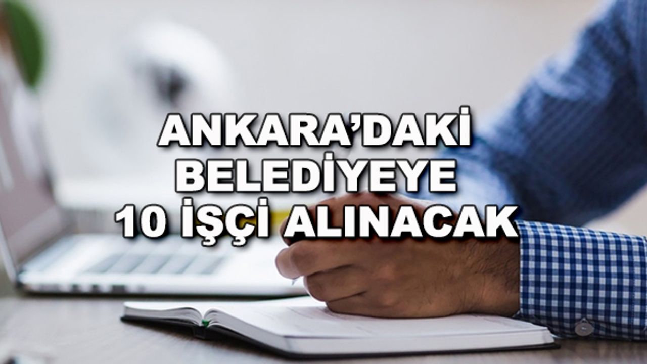 Ankara'daki belediyeye 10 işçi alınacak