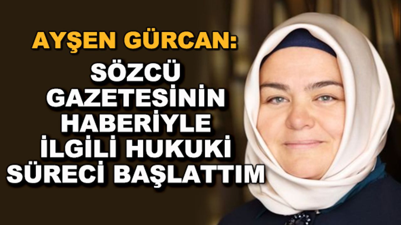 Ayşen Gürcan: Sözcü gazetesinin haberiyle ilgili hukuki süreci başlattım