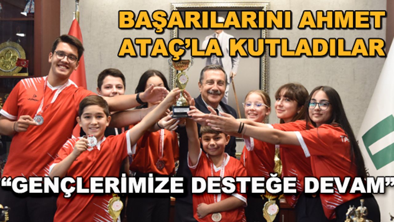 Başarılarını Ahmet Ataç'la kutladılar... "Gençlerimize desteğe devam"