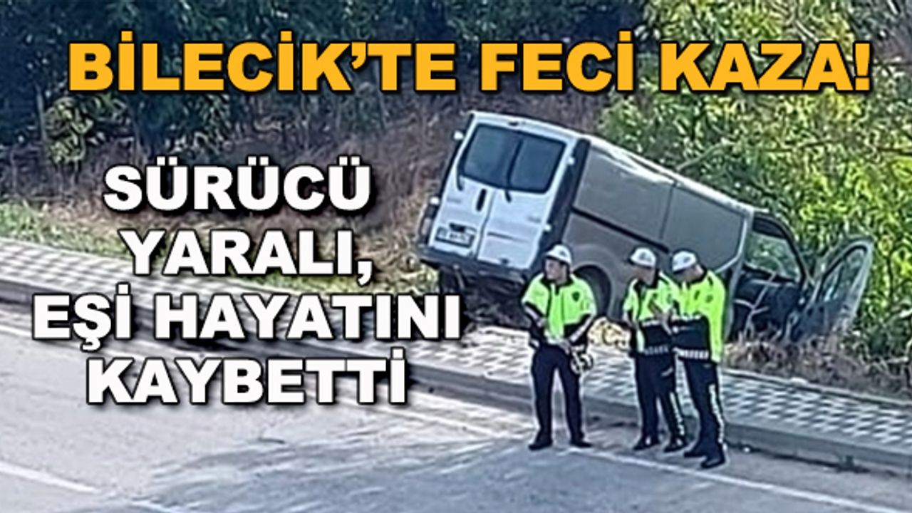 Bilecik'te feci kaza! Sürücü yaralandı, eşi hayatını kaybetti