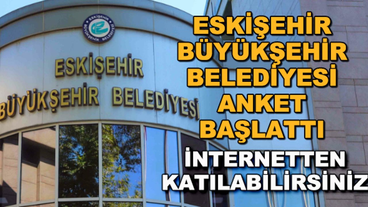 Eskişehir Büyükşehir Belediyesi anket başlattı... İnternetten katılabilirsiniz