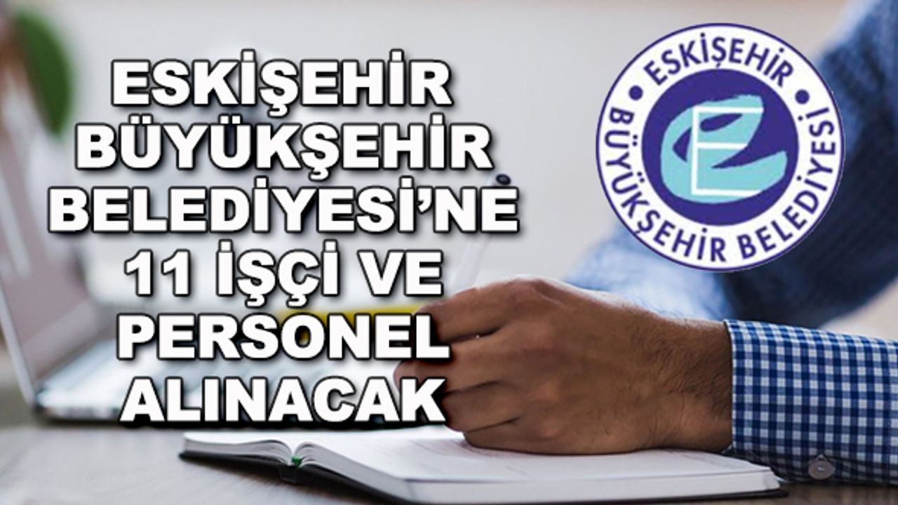 Eskişehir Büyükşehir Belediyesi'ne 11 işçi ve personel alınacak