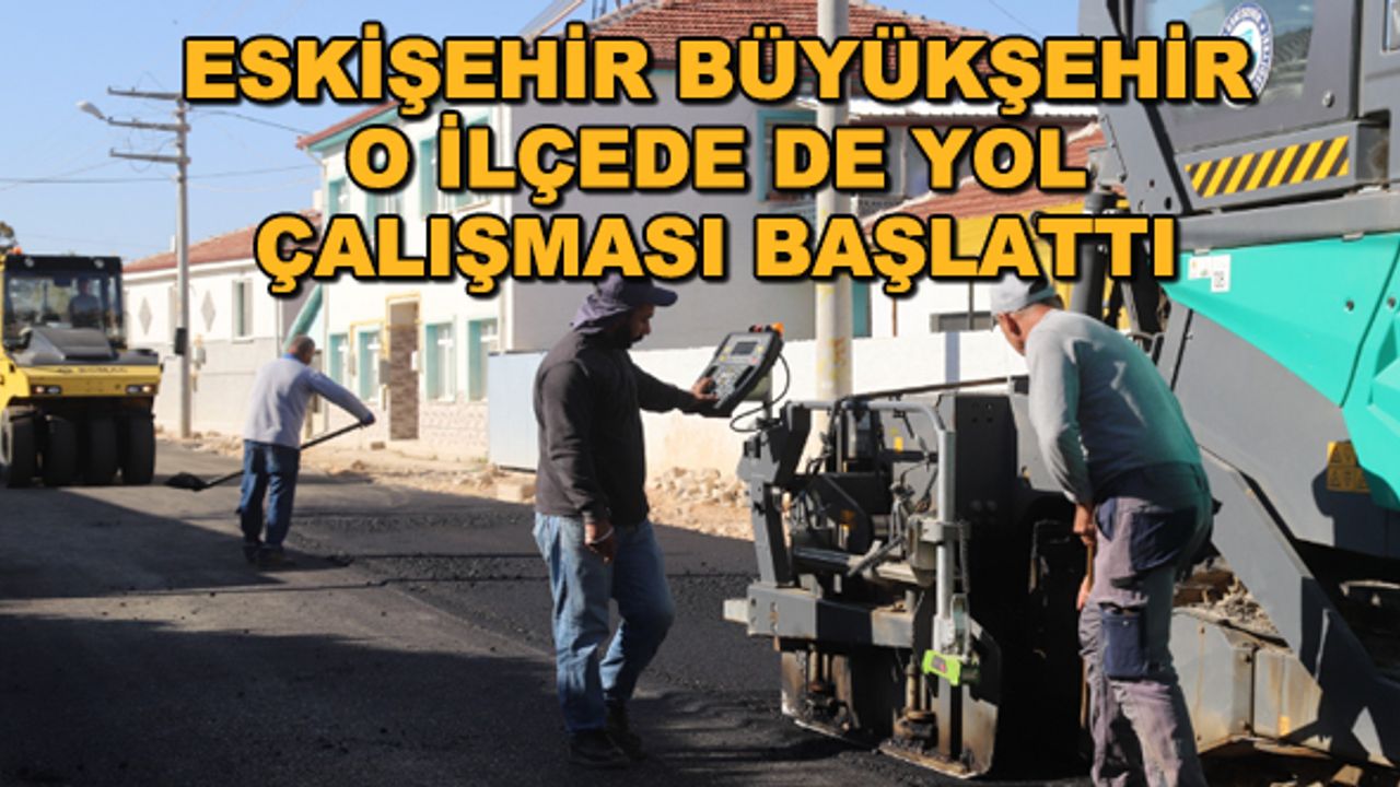 Eskişehir Büyükşehir o ilçede de yol çalışması başlattı