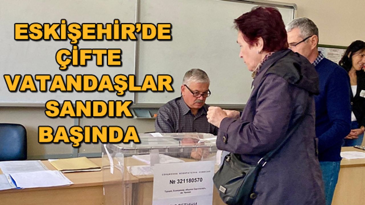Eskişehir'de çifte vatandaşlar sandık başında