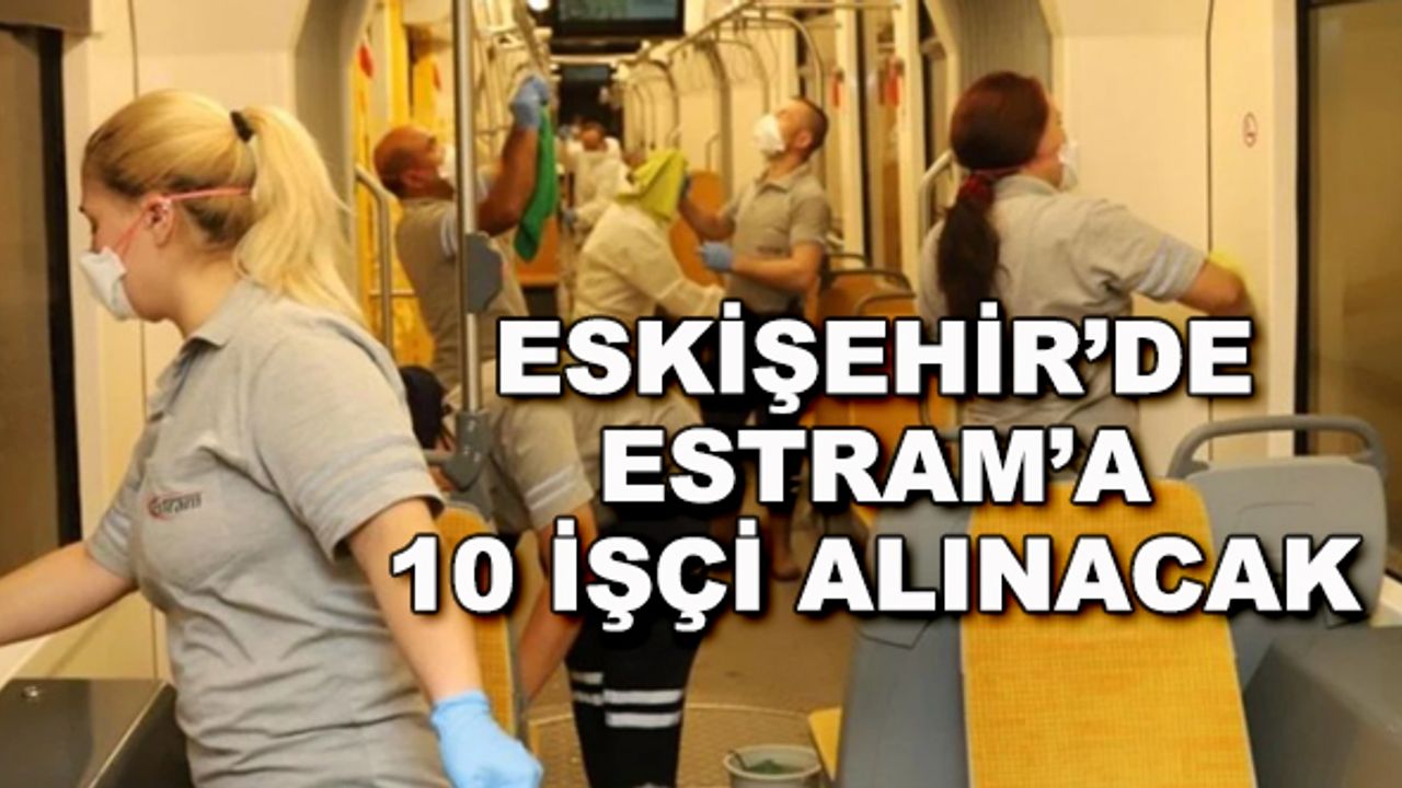Eskişehir'de Estram'a 10 işçi alınacak