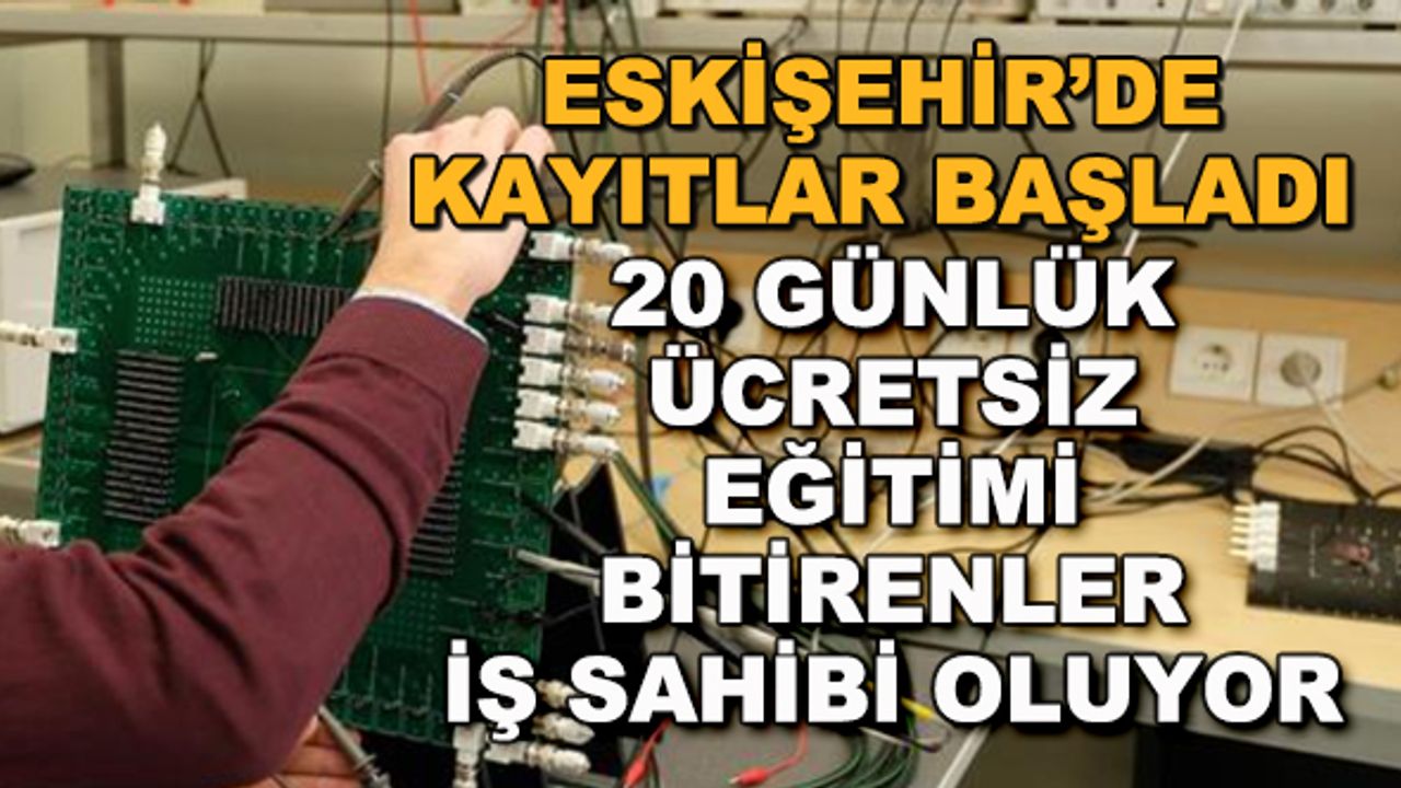 Eskişehir'de kayıtlar başladı! 20 günlük ücretsiz eğitimi bitirenler iş sahibi oluyor
