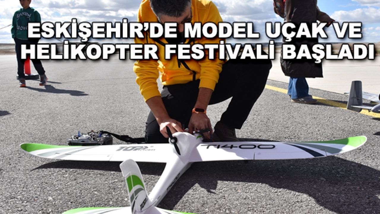 Eskişehir'de Model Uçak ve Helikopter Festivali başladı