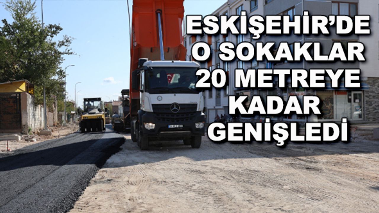 Eskişehir'de o sokaklar 20 metreye kadar genişledi