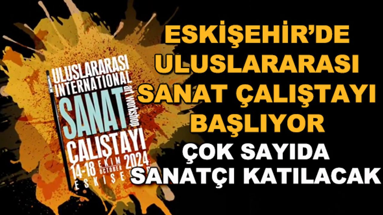 Eskişehir'de Uluslararası Sanat Çalıştayı başlıyor... Çok sayıda sanatçı katılacak