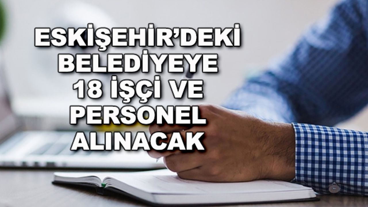Eskişehir'deki belediyeye 18 işçi ve personel alınacak