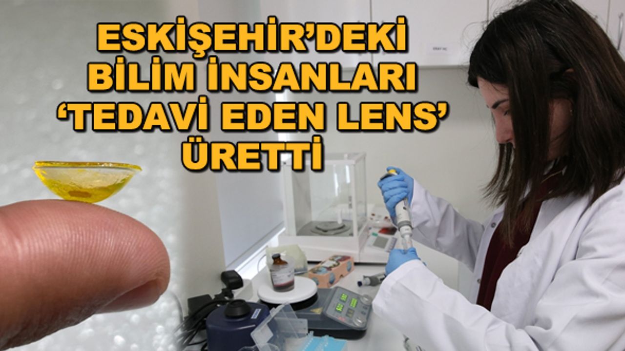 Eskişehir'deki bilim insanları 'tedavi eden lens' üretti