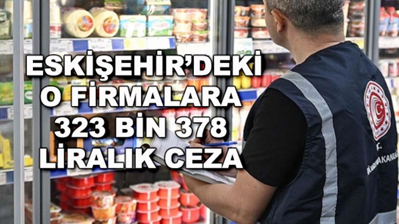 Eskişehir'deki o firmalara 323 bin 378 liralık ceza